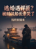 逃婚遇悍匪？被糙漢船長親哭了